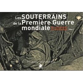 Les Souterrains De La Première Guerre Mondiale - Tome 1, Du Creusement Au Témoignage