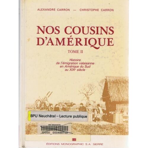 Nos Cousins D'amérique  - Tome Ii -  Histoire De L'émigration Valaisanne En Amérique Du Sud Au Xixe Siècle