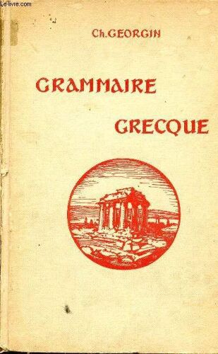 Grammaire Grecque Pour Toutes Les Classes De L Enseignement Secondaire D Après Les Programmes Nouveaux - 9e Édition Revue Et Augmentée.