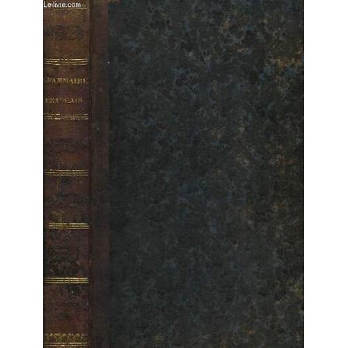 Grammaire De Napoléon Landais. Résumé Général De Toutes Les Grammaires Françaises, Présentant La Solution Analytique, Raisonnée Et Logique De Toutes Les Questions Grammaticales Anciennes Et ...