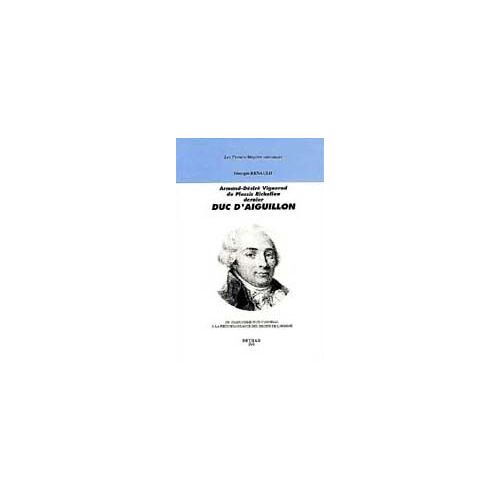 Armand-Désiré Vignerod Du Plessis Richelieu, Dernier Duc D'aiguillon - Du Despotisme D'un Cardinal À La Reconnaissance Des Droits De L'homme