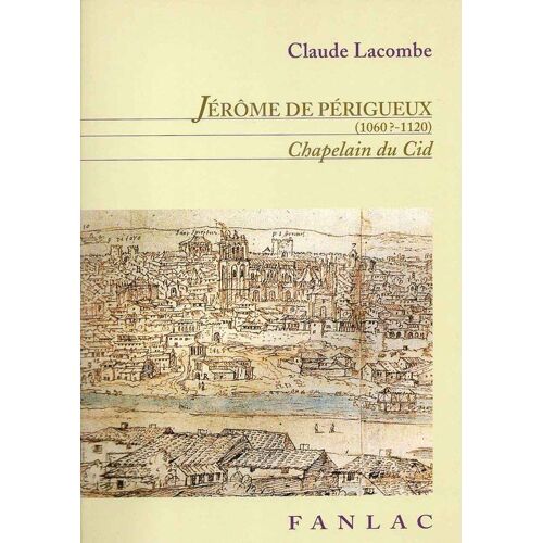 Jérôme De Périgueux (1060?-1120) Chapelain Du Cid - Évêque De Valence Et De Salamanque, Un Moine-Chevalier Dans La Reconquista