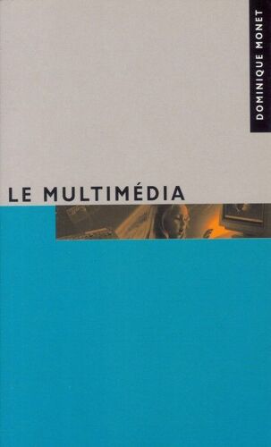 Le Multimédia - Un Exposé Pour Comprendre, Un Essai Pour Réfléchir