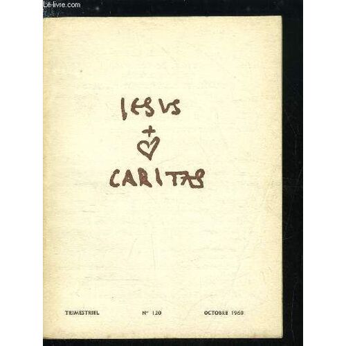 Jesus Caritas N° 120 - L Appel Du Frère Charles De Jésus, Travail Et Prière, Travail Et Pauvreté, Travail Et Abjection, Travail Et Imitation, A La Suite Du Maitre, Le Travail Manuel Dans La Tradition(...)