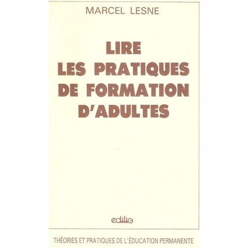 Lire Les Pratiques De Formation D'adultes - Essai De Construction Théorique À L'usage Des Formateurs