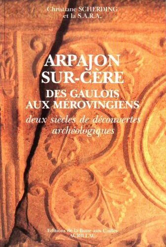 Arpajon-Sur-Cère - Des Gaulois Aux Mérovingiens, Deux Siècles De Découvertes Archéologiques