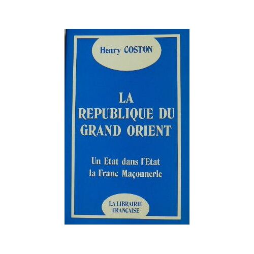 La République Du Grand Orient. Un État Dans L'état : La Franc-Maçonnerie.