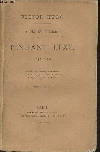 Actes Et Paroles Pendant L Exil, 1852-1870- Les Exils, Les Tombeau, Les Échafauds, Les Guerres Des Peuples, Les Fêtes Des Rois; Luttes Pour La Liberté Et Pour La Paix