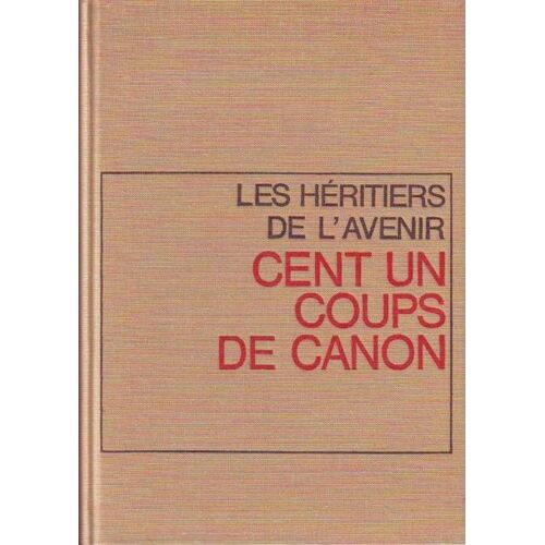 Les Héritiers De L'avenir. Cent Un Coups De Canon