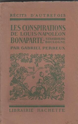 Les Conspirations De Louis-Napoleon Bonaparte - Strasbourg, Boulogne