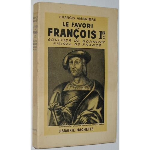 Le Favori De François Ier-Gouffier De Bonnivet Amiral De France Le Favori De François Ier-Gouffier De Bonnivet Amiral De France