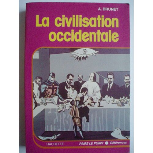 La Civilisation Occidentale - Les Faits, Les Idées, Les Hommes, Les Oeuvres, D'homère À Picasso