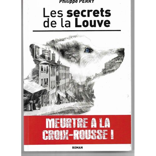 Les Secrets De La Louve Ou Le Mystère De La Vieille Dame Assassinée À La Croix Rousse Le Quartier Des Canuts, Meurtre À La Croix Rousse