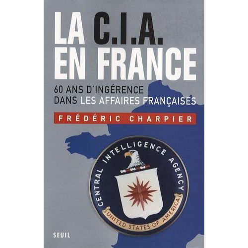 La Cia En France - 60 Ans D'ingérence Dans Les Affaires Françaises