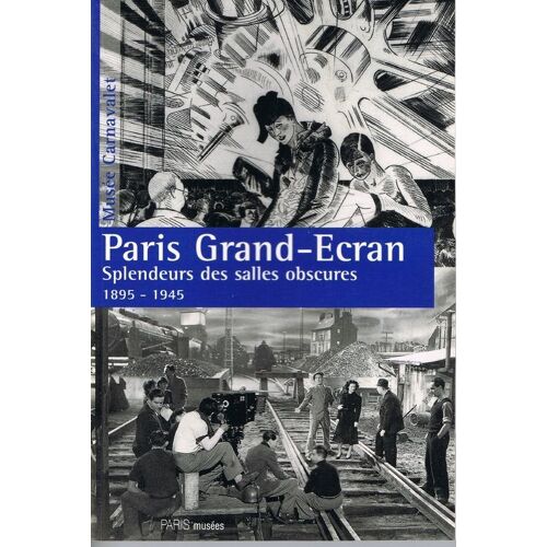 Paris Grand-Écran - Splendeur Des Salles Obscures, 1895-1945