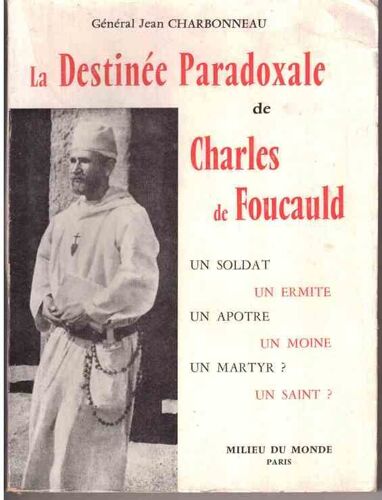 La Destinée Paradoxale De Charles De Foucauld - Un Soldat, Un Ermite - Un Apôtre, Un Moine - Un Martyr ? Un Saint ?