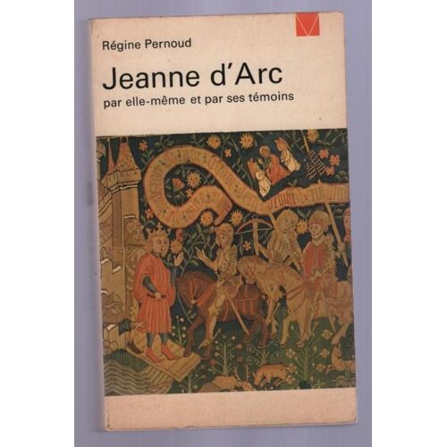 Jeanne D'arc Par Elle-Meme Et Par Ses Temoins