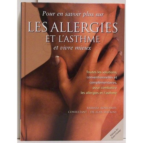 Pour En Savoir Plus Sur Les Allergies Et L'asthme Et Vivre Mieux : Toutes Les Solutions, Conventionnelles Et Complémentaires, Pour Combattre Les Allergies Et L'asthme