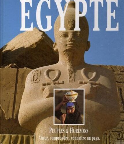 Egypte, Peuples Et Horizons, Aimer, Comprendre, Connaître Un Pays