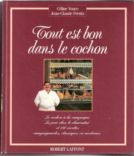Tout Est Bon Dans Le Cochon - Le Cochon À La Campagne, Le Porc Chez Le Charcutier Et 180 Recettes Campagnardes, Classiques Ou Modernes