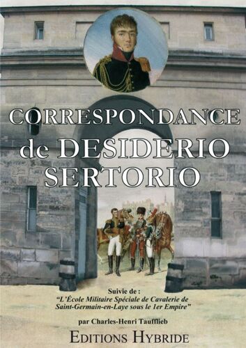 Correspondance De  Desiderio Sertorio - Suivie De   - L'ecole Militaire Spéciale De Cavalerie De Saint Germain-En-Laye Sous Le 1er Empire