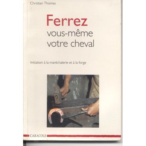 Ferrez Vous-Meme Votre Cheval - Initiation À La Maréchalerie Et À La Forge