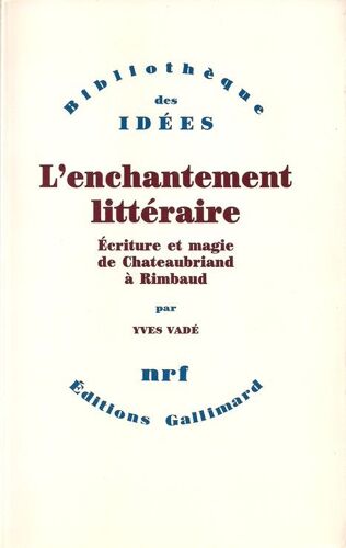 L'enchantement Littéraire, Écriture Et Magie De Chateaubriand À Rimbaud