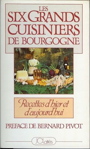Les Six Grands Cuisiniers De Bourgogne Recettes D'hier Et D'aujourd'hui - Préface De Bernard Pivot