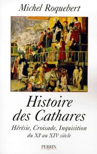 Histoire Des Cathares.Heresie,Croisade,Inquisition Du Xi Au Xiv Siecle Histoire Des Cathares.Heresie, Croisade, Inquisition Du Xi Au Xiv Siecle