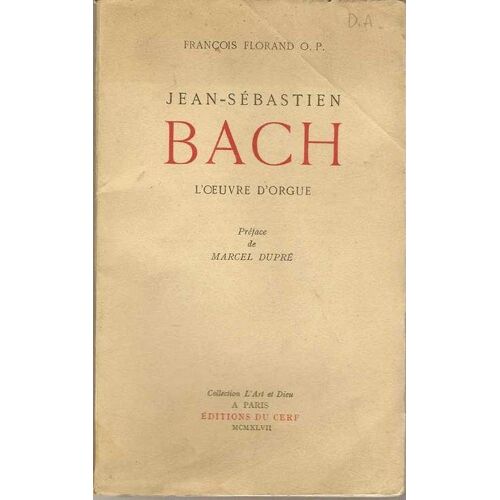 Jean -Sébastien Bach - L'oeuvre D'orgue Suivi D'un Essai Sur L'expression Musicale Du Sentiment Religieux.