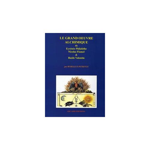 Le Grand Oeuvre Alchimique De Eyrénée Philalèthe, Nicolas Flamel & Basile Valentin