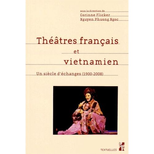 Théâtres Français Et Vietnamien - Un Siècle D'échanges (1900-2008) Réception, Adaptation, Métissage
