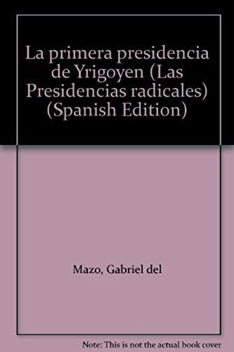 La Primera Presidencia De Yrigoyen (Las Presidencias Radicales) (Spanish Edition)
