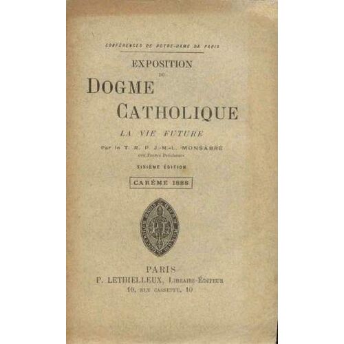 Conferences De Notre-Dame De Paris.  Exposition Du Dogme Catholique Par Le T.  R.  P.  J.  -M.  -L.  Monsabre,.  Careme 1888.  La Vie Future