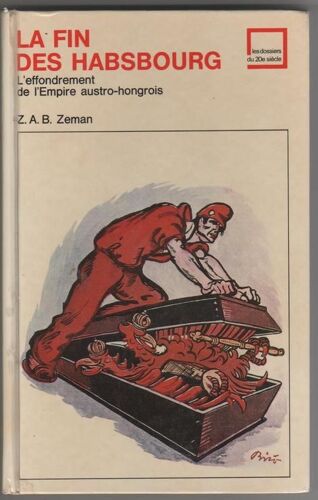 La Fin Des Habsbourg L'effondrement De L'empire Austro-Hongrois