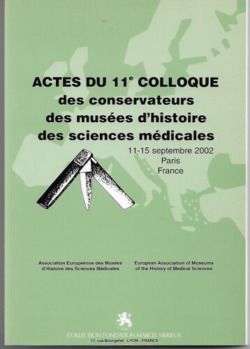 Actes Du 11ème Colloque Des Conservateurs Des Musées D'histoire Des Sciences Médicales, 11-15 Septembre 2002, Paris France, Collection Fondation Marcel Meirieux Lyon