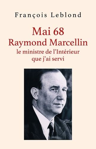 Mai 68, Raymond Marcellin, Le Ministre De L'intérieur Que J'ai Servi