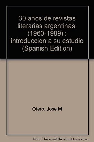 30 Anos De Revistas Literarias Argentinas: (1960-1989) : Introduccion A Su Estudio (Spanish Edition)
