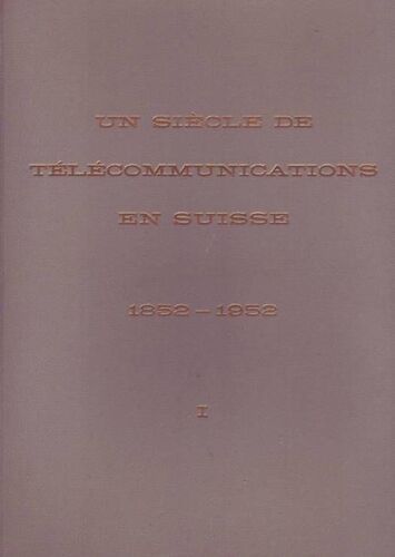 Un Siècle De Télécommunication En Suisse 1852-1952: Télégraphe, Téléphone, Énergie, Lignes Aériennes, Souterraines, Radio, Télévision, Service De L'armée, Installations Pneumatiques, Mécaniques