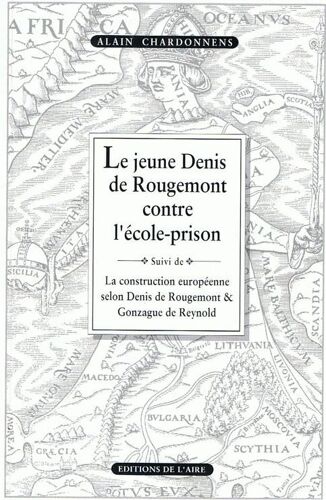 Le Jeune Denis De Rougemont Contre L'école Prison Suivi De La Construction Européenne Selon Denis De Rougemont Et Gonzague De Reynold