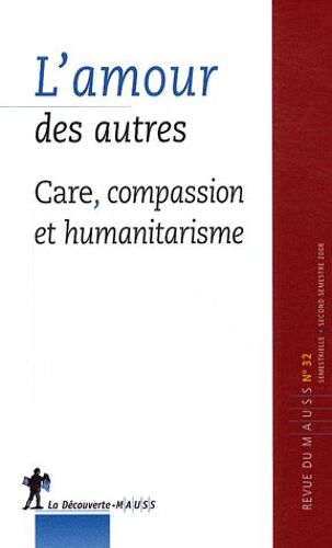 Revue Du Mauss N° 32, Second Semest - L'amour Des Autres - Care, Compassion Et Humanitarisme