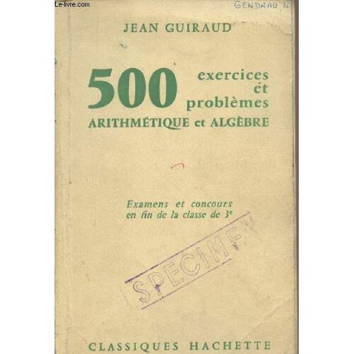500 Exercices Et Problèmes - Arithmétique Et Algèbre - Examens Et Concours En Fin De Classe De 3e