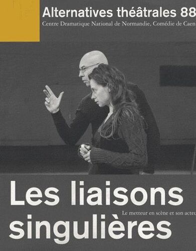 Alternatives Théâtrales N° 88 - Les Liaisons Singulières - Le Metteur En Scène Et Son Acteur