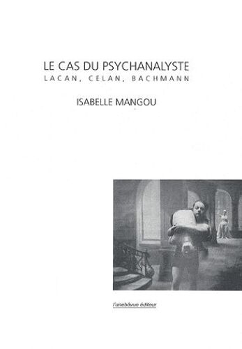 Le Cas Du Psychanalyste - Lacan, Celan, Bachmann