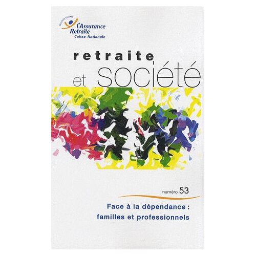 Retraite Et Société N° 53, Janvier 2008 - Face À La Dépendance : Familles Et Professionnels