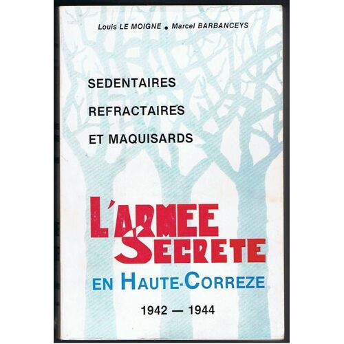 Sedentaires Refractaires Et Maquisards - L'armée Secrete En Haute Correze 1942-1944