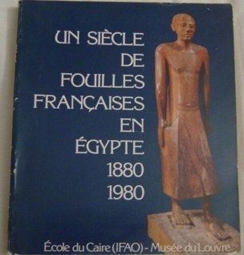 Un Siècle De Fouilles Françaises En Egypte 1880-1980. A L'occasion Du Centenaire De L'école Du Caire (Ifao) 21mai -15 Octobre 1981