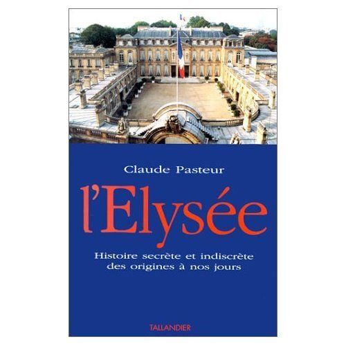 L¿Elysée, Histoire Secrète Et Indiscrète Des Origines À Nos Jours