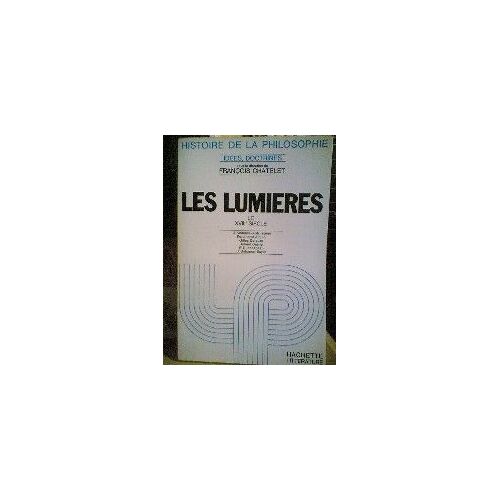 Les Lumières Le Xviii Eme Siècle ( Histoire De La Philosophie Idées Doctrines, Sous La Direction De François Chatelet )