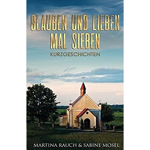 Glauben Und Lieben Mal Sieben: Kurzgeschichten (German Edition)